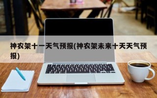 神农架十一天气预报(神农架未来十天天气预报)