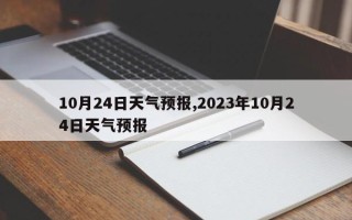 10月24日天气预报,2023年10月24日天气预报