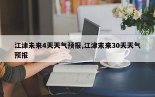 江津未来4天天气预报,江津末来30天天气预报