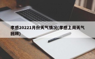 孝感20221月份天气情况(孝感上周天气回顾)