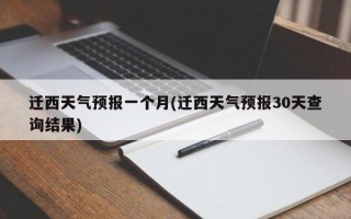 迁西天气预报一个月(迁西天气预报30天查询结果)