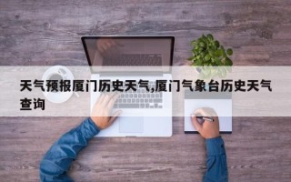 天气预报厦门历史天气,厦门气象台历史天气查询