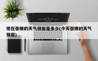 现在张掖的天气预报是多少(今天张掖的天气预报)