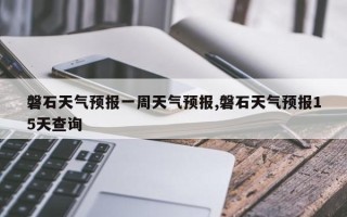 磐石天气预报一周天气预报,磐石天气预报15天查询