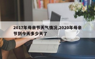 2017年母亲节天气情况,2020年母亲节到今天多少天了