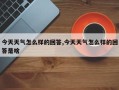 今天天气怎么样的回答,今天天气怎么样的回答是啥