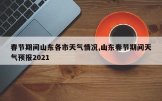 春节期间山东各市天气情况,山东春节期间天气预报2021