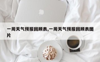 一周天气预报回顾表,一周天气预报回顾表图片