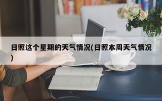 日照这个星期的天气情况(日照本周天气情况)