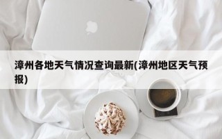 漳州各地天气情况查询最新(漳州地区天气预报)