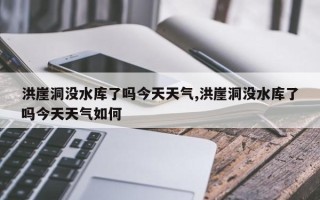 洪崖洞没水库了吗今天天气,洪崖洞没水库了吗今天天气如何