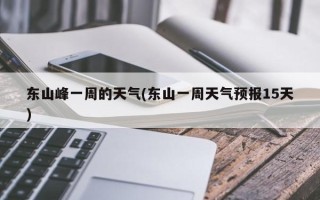东山峰一周的天气(东山一周天气预报15天)