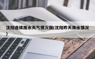 沈阳连续雨水天气情况图(沈阳昨天雨水情况)