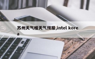 苏州天气相天气预报,intel korea