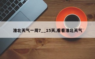 淮北天气一周7__15天,看看淮北天气