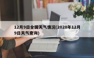 12月9日全国天气情况(2020年12月9日天气查询)