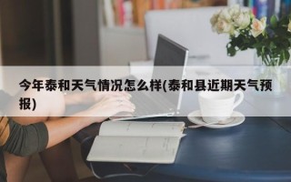 今年泰和天气情况怎么样(泰和县近期天气预报)