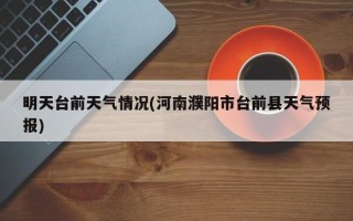 明天台前天气情况(河南濮阳市台前县天气预报)
