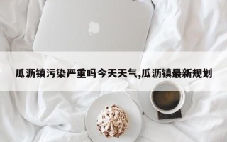 瓜沥镇污染严重吗今天天气,瓜沥镇最新规划
