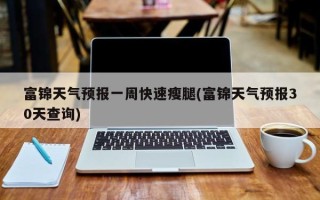 富锦天气预报一周快速瘦腿(富锦天气预报30天查询)