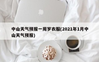 中山天气预报一周岁衣服(2021年1月中山天气预报)
