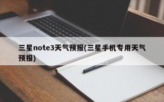 三星note3天气预报(三星手机专用天气预报)