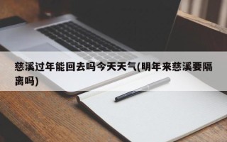 慈溪过年能回去吗今天天气(明年来慈溪要隔离吗)