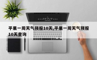 平果一周天气预报10天,平果一周天气预报10天查询
