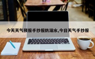 今天天气预报手抄报防溺水,今日天气手抄报