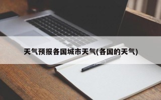 天气预报各国城市天气(各国的天气)