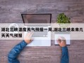 湖北三峡温度天气预报一周,湖北三峡未来几天天气预报