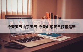 今天天气山东天气,今天山东天气预报最新
