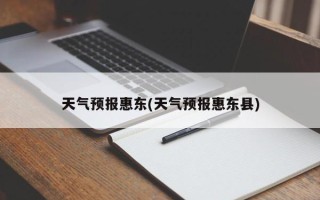 天气预报惠东(天气预报惠东县)
