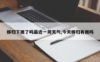 秭归下雨了吗最近一周天气,今天秭归有雨吗