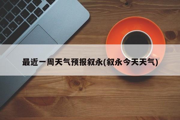 最近一周天气预报叙永(叙永今天天气) 第1张