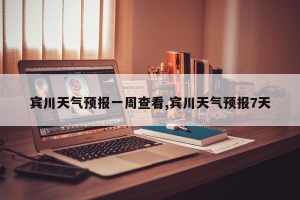 宾川天气预报一周查看,宾川天气预报7天 第1张