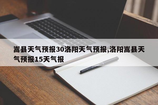 嵩县天气预报30洛阳天气预报,洛阳嵩县天气预报15天气报 第1张