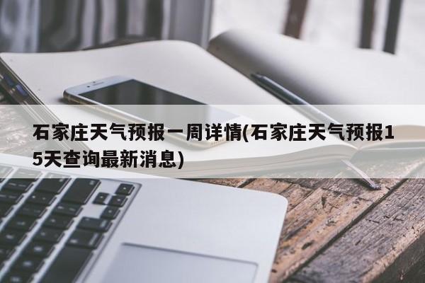 石家庄天气预报一周详情(石家庄天气预报15天查询最新消息) 第1张