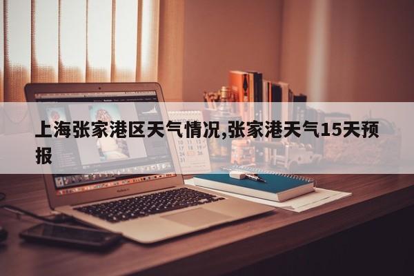上海张家港区天气情况,张家港天气15天预报 第1张