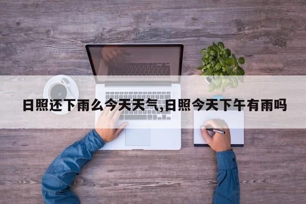日照还下雨么今天天气,日照今天下午有雨吗 第1张
