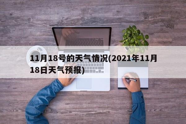 11月18号的天气情况(2021年11月18日天气预报) 第1张