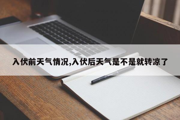 入伏前天气情况,入伏后天气是不是就转凉了 第1张