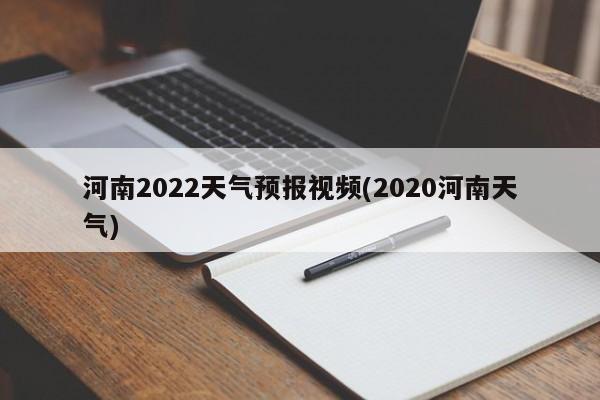 河南2022天气预报视频(2020河南天气) 第1张