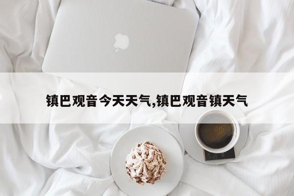 镇巴观音今天天气,镇巴观音镇天气 第1张