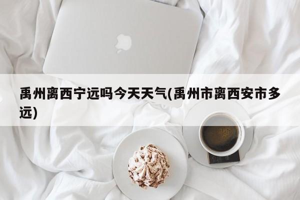 禹州离西宁远吗今天天气(禹州市离西安市多远) 第1张