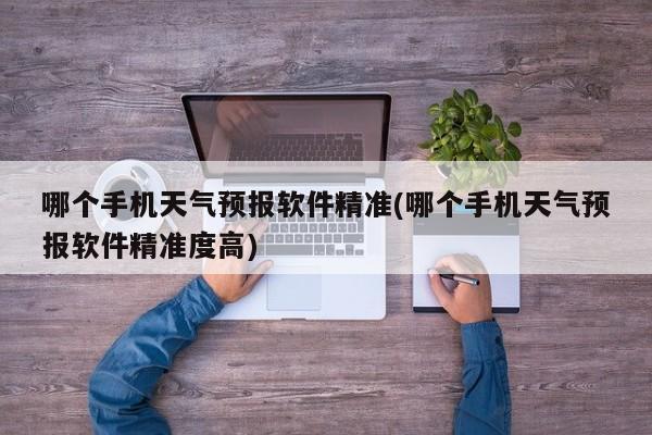 哪个手机天气预报软件精准(哪个手机天气预报软件精准度高) 第1张