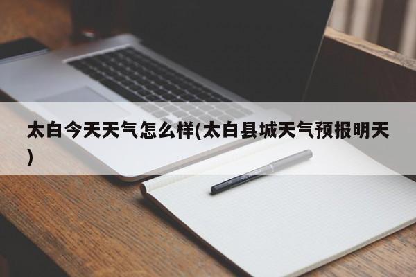 太白今天天气怎么样(太白县城天气预报明天) 第1张