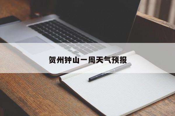 贺州钟山一周天气预报 第1张