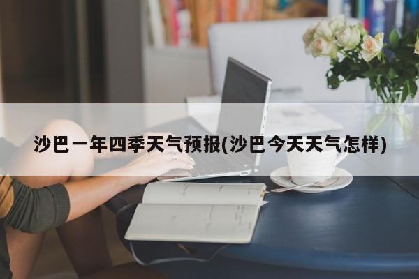 沙巴一年四季天气预报(沙巴今天天气怎样) 第1张