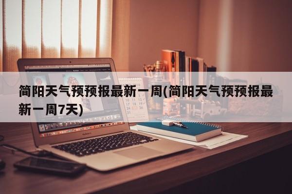 简阳天气预预报最新一周(简阳天气预预报最新一周7天) 第1张